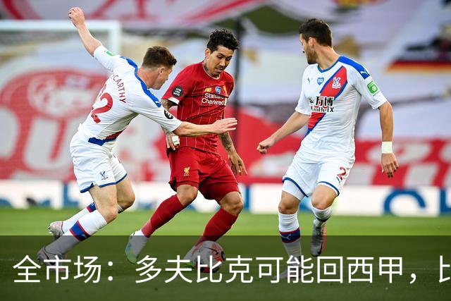 全市场：多夫比克可能回西甲，比利亚雷亚尔和贝蒂斯有意