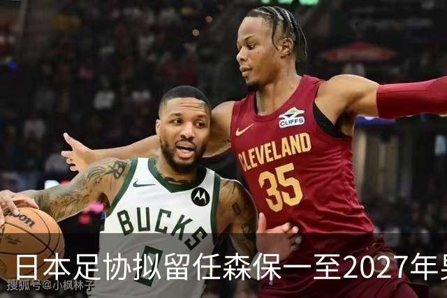 日本足协拟留任森保一至2027年男足亚洲杯