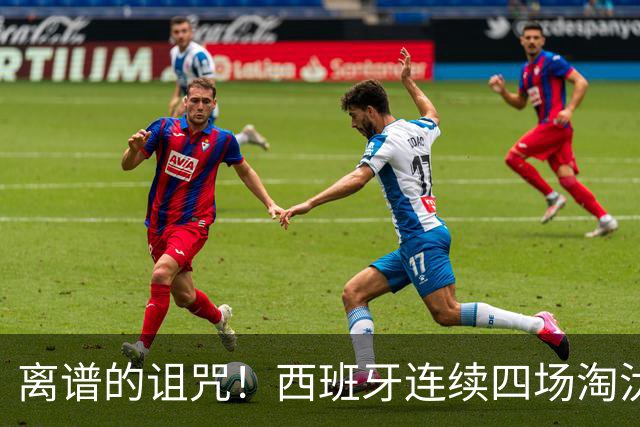 离谱的诅咒！西班牙连续四场淘汰赛的对手都有主力伤退
