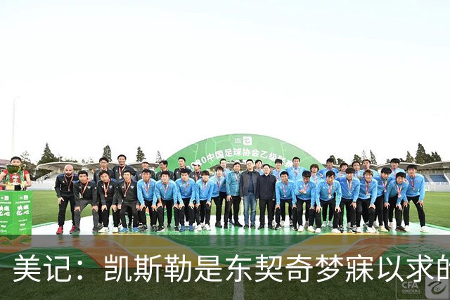 美记：凯斯勒是东契奇梦寐以求的基石中锋！他力推湖人完成交易