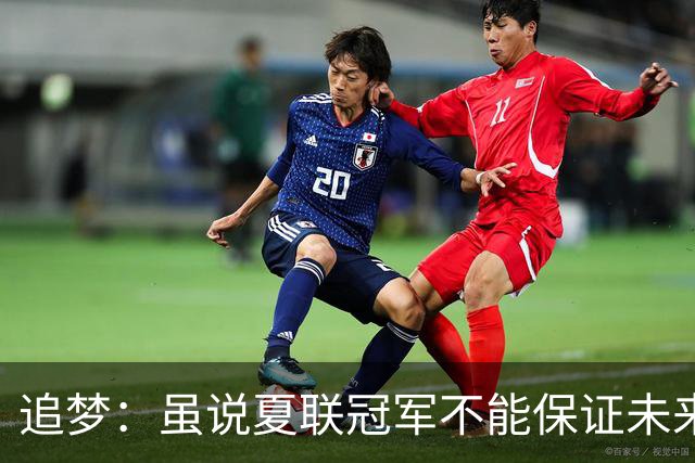 追梦：虽说夏联冠军不能保证未来的成功 但赢球总是好事